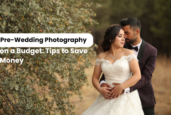 Pre-Wedding Photography on a Budget: Tips to Save Money