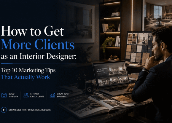 How to Get More Clients as an Interior Designer: Top 10 Marketing Tips That Actually Work